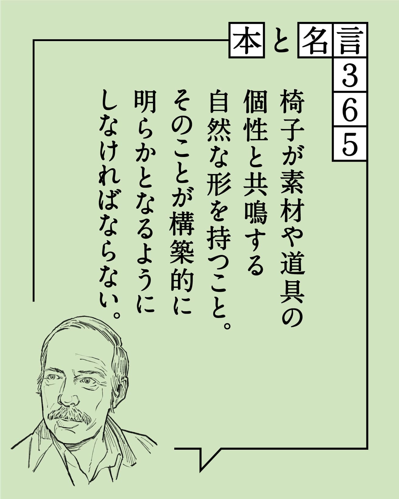 椅子が素材や道具の個性と共鳴する自然な形を持つこと。そのことが構築的に明らかとなるようにしなければならない。　ポール・ケアホルム